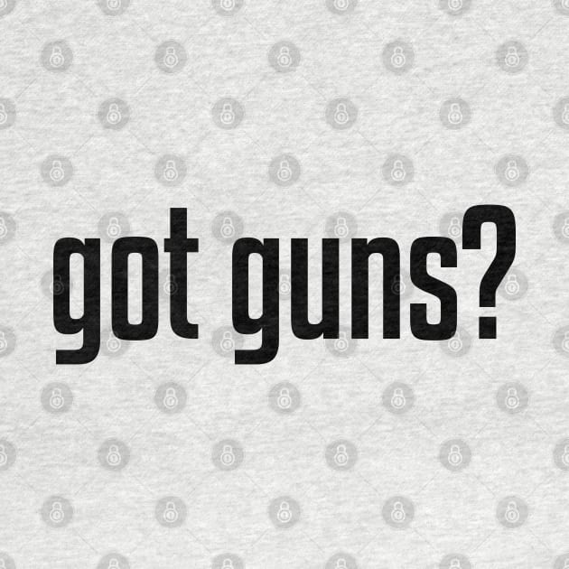 Got Guns? by GreenGuyTeesStore